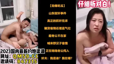 山东蓬莱劲爆偷情门事件！【女主可以约，看下面的简阶】