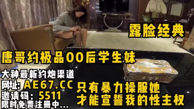 唐哥约炮极品00后学生妹！YYDS！唐哥用过的同城约炮软件